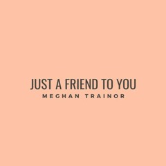 Meghan Trainor - Just A Friend To You (Cover)
