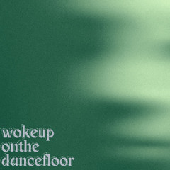 woke up on the dancefloor