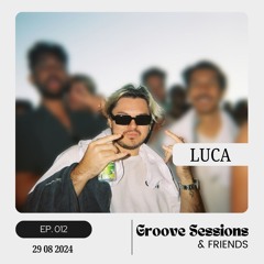 EP. 012 (Feat. Luca) | Groove Sessions & Friends