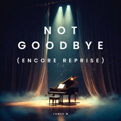 Not Goodbye (Encore Reprise)