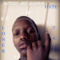 Haters Are Gonna Hate Ft T.K.T