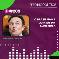 TECNOPOLÍTICA #209 - O Brasil Não é Quintal do Elon Musk