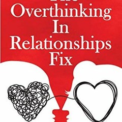 [VIEW] [EPUB KINDLE PDF EBOOK] The Overthinking In Relationships Fix: Toxic Thoughts