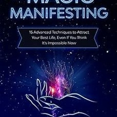 get [PDF] The Magic of Manifesting: 15 Advanced Techniques To Attract Your Best Life, Even If Y