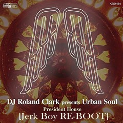 Urban Soul Presents Roland Clark - President House (Jerk Boy Re-Boot) [FREE DOWNLOAD]