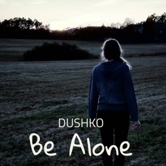 DUSHKO - Be Alone