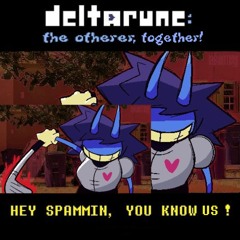 [Deltarune: The Otherer, Together!] HEY SPAMMIN, YOU KNOW US! (V1.5)