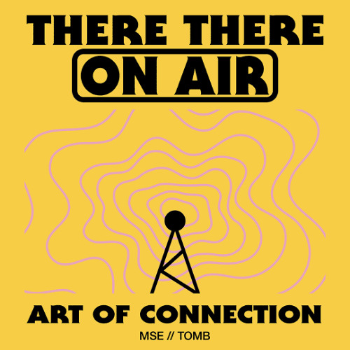 There There On-Air - Art of Connection w/ TOMB & MSE