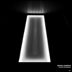 TC Premiere: Michel Lauriola - White Doorway [ Immaterial Archives ]