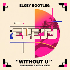 Silva Bumpa, Megan Wroe - Without U (ELKEY BOOTLEG)(FREE DOWNLOAD)