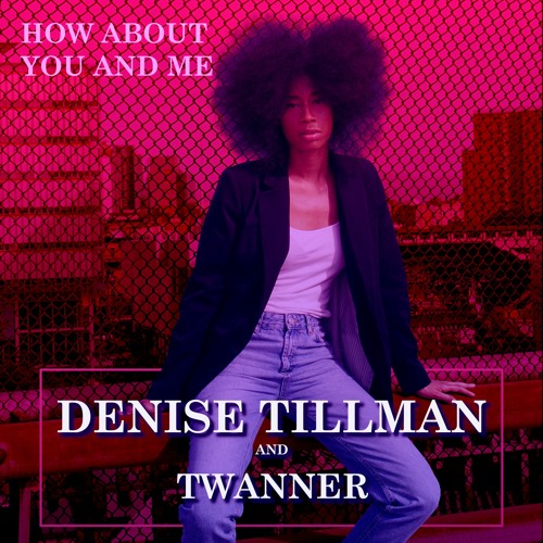 How About You and Me (feat. Denise Tillman)