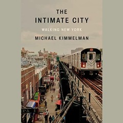 [Read] EPUB KINDLE PDF EBOOK The Intimate City: Walking New York by  Michael Kimmelman,Michael Kimme