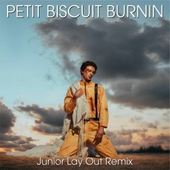 Petit Biscuit - Burnin (JUNIOR LAY OUT REMIX)