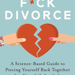 READ F*ck Divorce: A Science-Based Guide to Piecing Yourself Back Together after Your
