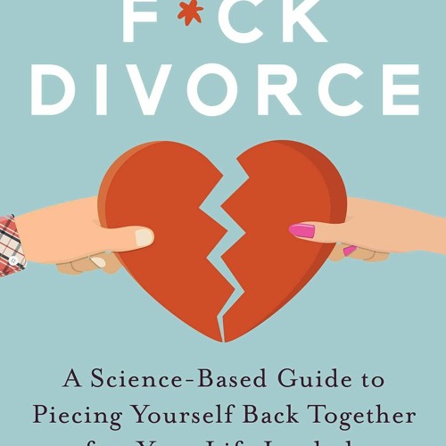 READ F*ck Divorce: A Science-Based Guide to Piecing Yourself Back Together after Your