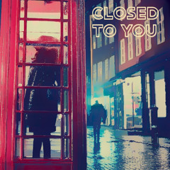 Closed To You