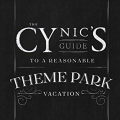 GET [EBOOK EPUB KINDLE PDF] The Cynic's Guide to a Reasonable Theme Park Vacation: A