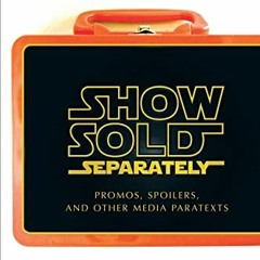 [GET] PDF 💘 Show Sold Separately: Promos, Spoilers, and Other Media Paratexts by  Jo