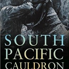 kindle onlilne South Pacific Cauldron: World War II's Great Forgotten Battlegrounds
