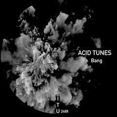 Acid Tunes - Bang [ITU2488]