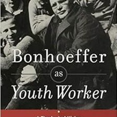 [Download] EPUB 📒 Bonhoeffer as Youth Worker: A Theological Vision for Discipleship
