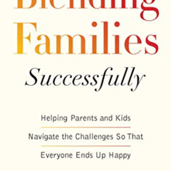 [Access] KINDLE 💑 Blending Families Successfully: Helping Parents and Kids Navigate