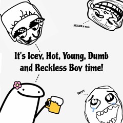 Icey, Hot, Young, Dumb and Reckless Boy