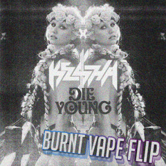Ke$ha - Die Young [BURNT VAPE FLIP]