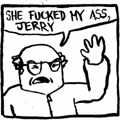 She Fucked My Ass, Jerry!