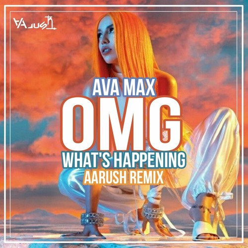 Stream Ava Max OMG What's Happening Aarush Remix by aarushaydee