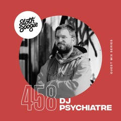 SlothBoogie Guestmix #458 - DJ Psychiatre