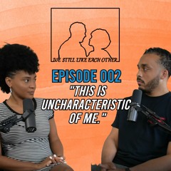 Episode 002: This Is Uncharacteristic Of Me