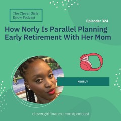 324: How Norly Is Parallel Planning Her Early Retirement With Her Mom