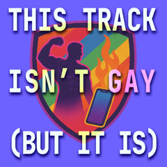 THIS TRACK ISNT GAY (BUT IT IS)