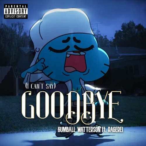 Stream Goodbye (I can't say goodbye) [The Amazing World of Gumball
