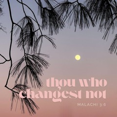 Thou Who Changest Not