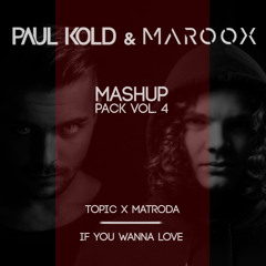 Topic x Matroda - If You Wanna Love (Paul Kold & MAROOX MashUp)