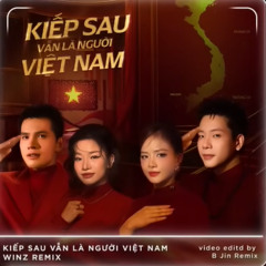 KIẾP SAU VẪN LÀ NGƯỜI VIỆT NAM - WINZ REMIX