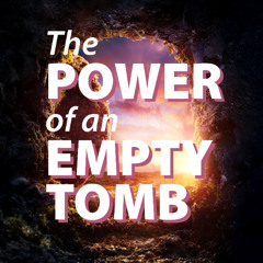 The Power of an Empty Tomb Ep. 4: The Power that Gives Us Hope