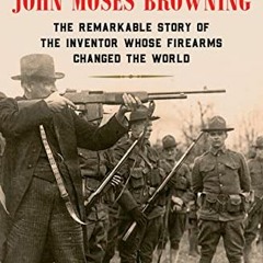 View [KINDLE PDF EBOOK EPUB] The Guns of John Moses Browning: The Remarkable Story of