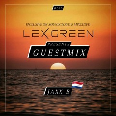 LEX GREEN presents GUESTMIX #056 - JAXX B (NL)