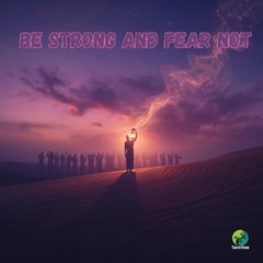 Be Strong and Fear Not