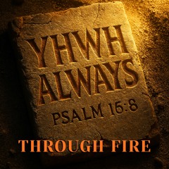 YHWH ALWAYS : Through Fire