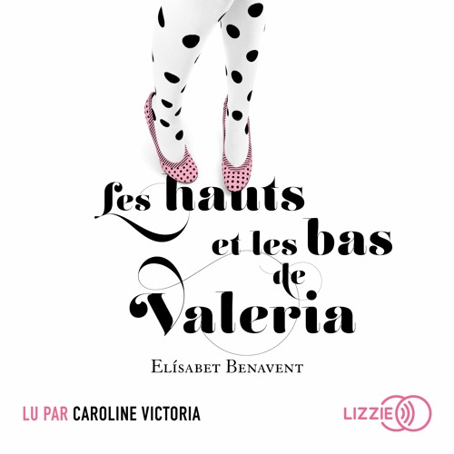 Stream Les hauts et les bas de Valeria d'Elisabet Benavent lu par Caroline  Victoria from Lizzie | Listen online for free on SoundCloud