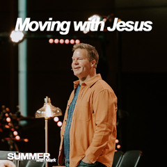 Moving With Jesus | Summer With Mark | Dr. Nate Ruch