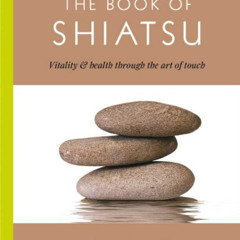[ACCESS] EBOOK 📌 The Book of Shiatsu: Vitality and Health Through the Art of Touch b