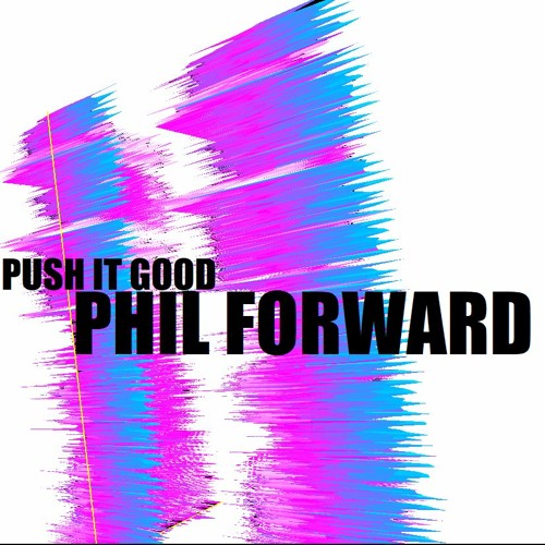 Phil Forward - Push It Good