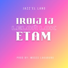 IROIJ IJ LELŌÑ LOK ETAM FT. Jazz’el (Prod. By ItsLaKa30)