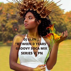 DJ GLEN J. "B'TWEEN D YEARS" GROOVY SOCA MIX SERIES V