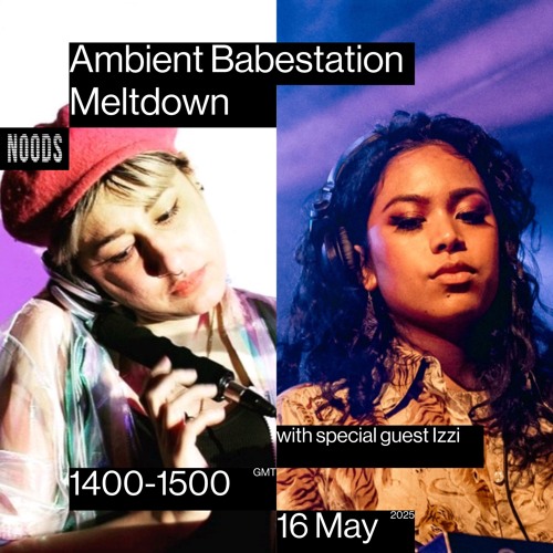 Ambient Babestation Meltdown Noods May 25 with Izzi